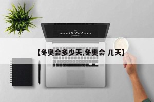 【冬奥会多少天,冬奥会 几天】