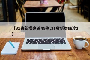 【31省新增确诊49例,31省新增确诊1】