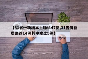 【31省份新增本土确诊47例,31省份新增确诊14例其中本土9例】