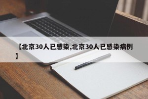 【北京30人已感染,北京30人已感染病例】