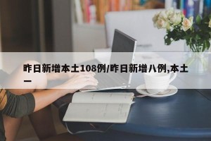 昨日新增本土108例/昨日新增八例,本土一