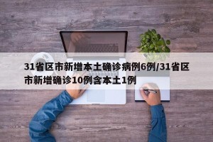 31省区市新增本土确诊病例6例/31省区市新增确诊10例含本土1例