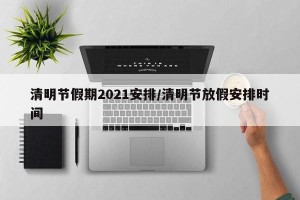 清明节假期2021安排/清明节放假安排时间