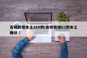 吉林新增本土165例/吉林新增63例本土确诊 !