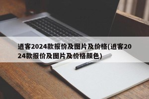 逍客2024款报价及图片及价格(逍客2024款报价及图片及价格颜色)