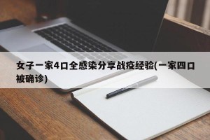 女子一家4口全感染分享战疫经验(一家四口被确诊)