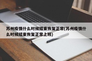 苏州疫情什么时候结束恢复正常(苏州疫情什么时候结束恢复正常上班)