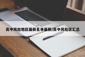 高中风险地区最新名单最新/高中风险区汇总