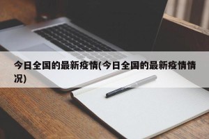 今日全国的最新疫情(今日全国的最新疫情情况)