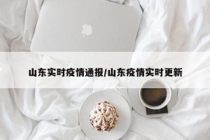山东实时疫情通报/山东疫情实时更新