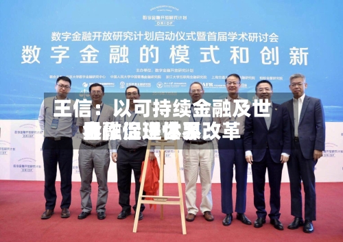 王信:以可持续金融及世界
合作促进世界
金融治理体系改革