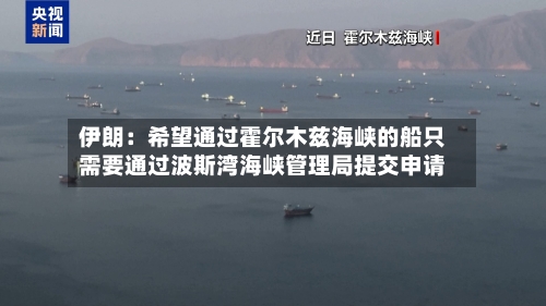 伊朗:希望通过霍尔木兹海峡的船只需要通过波斯湾海峡管理局提交申请