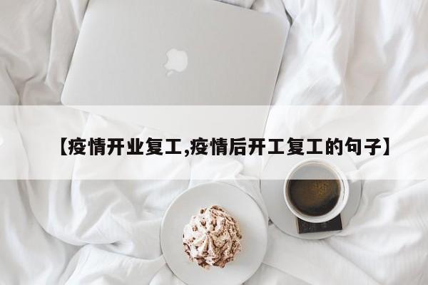 【疫情开业复工,疫情后开工复工的句子】