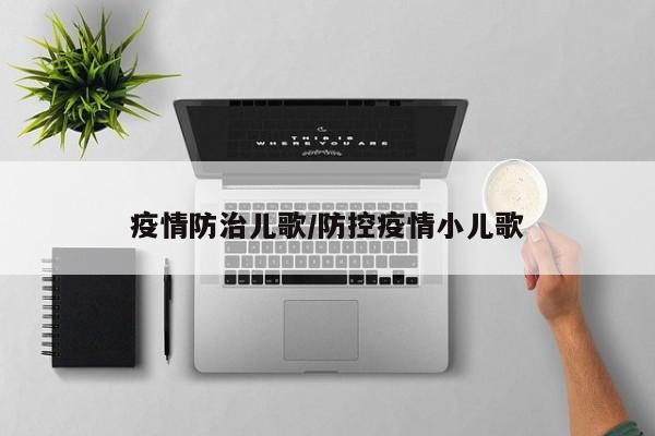 疫情防治儿歌/防控疫情小儿歌
