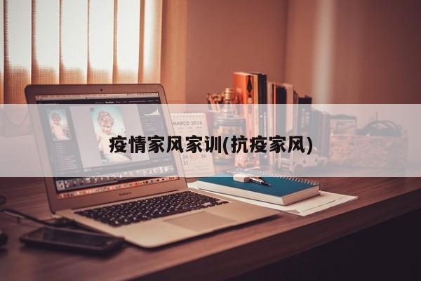 疫情家风家训(抗疫家风)