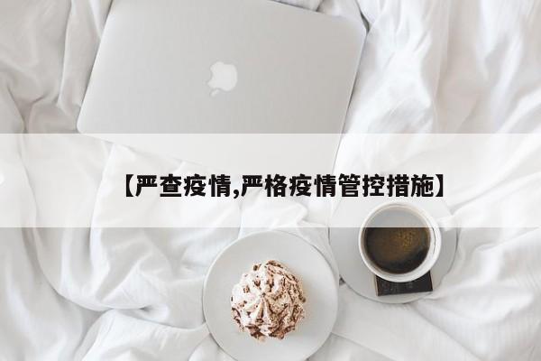 【严查疫情,严格疫情管控措施】