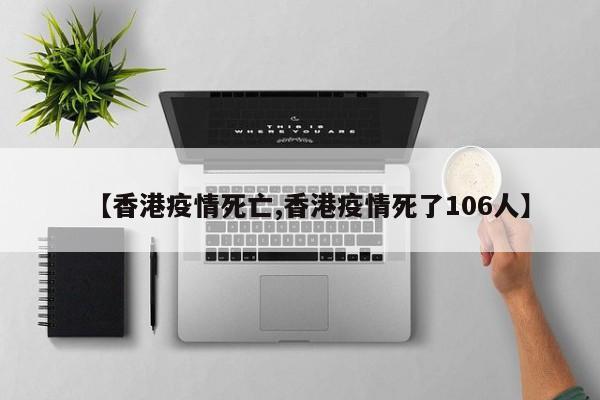【香港疫情死亡,香港疫情死了106人】